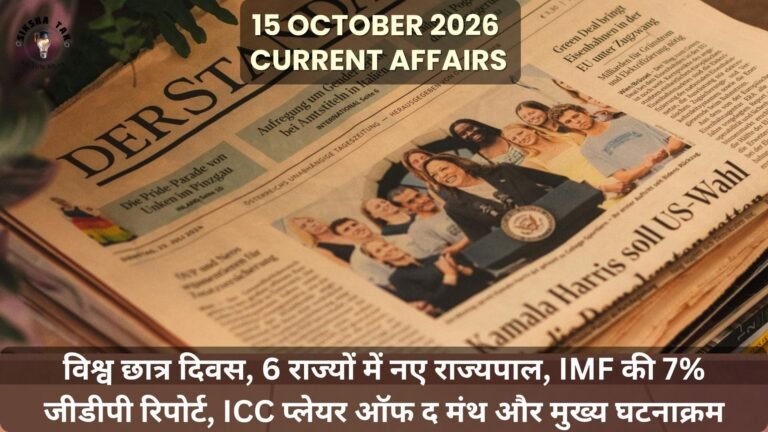 15 October 2026 Current Affairs in Hindi: विश्व छात्र दिवस, 6 राज्यों में नए राज्यपाल, IMF की 7% जीडीपी रिपोर्ट, ICC प्लेयर ऑफ द मंथ और मुख्य घटनाक्रम 15 October 2026 Current Affairs in Hindi: विश्व छात्र दिवस, 6 राज्यों में नए राज्यपाल, IMF की 7% जीडीपी रिपोर्ट, ICC प्लेयर ऑफ द मंथ और मुख्य घटनाक्रम